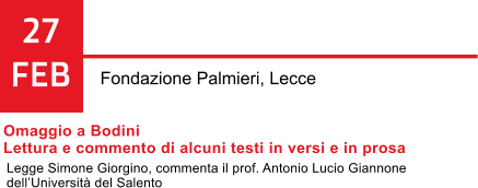 27 FEB Fondazione Palmieri, Lecce Omaggio a Bodini Lettura e commento di alcuni testi in versi e in prosa  Legge Simone Giorgino, commenta il prof. Antonio Lucio Giannone  dellUniversit del Salento